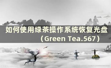 如何使用绿茶操作系统恢复光盘（Green Tea.567）